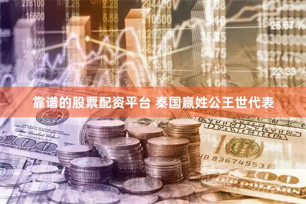 靠谱的股票配资平台 秦国嬴姓公王世代表