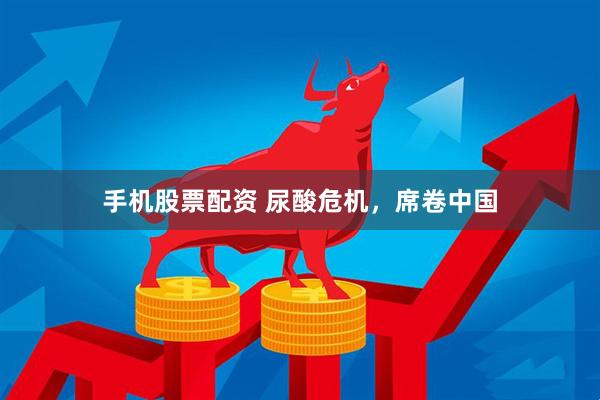 手机股票配资 尿酸危机，席卷中国